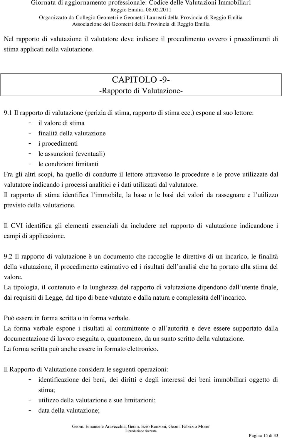 ) espone al suo lettore: - il valore di stima - finalità della valutazione - i procedimenti - le assunzioni (eventuali) - le condizioni limitanti Fra gli altri scopi, ha quello di condurre il lettore