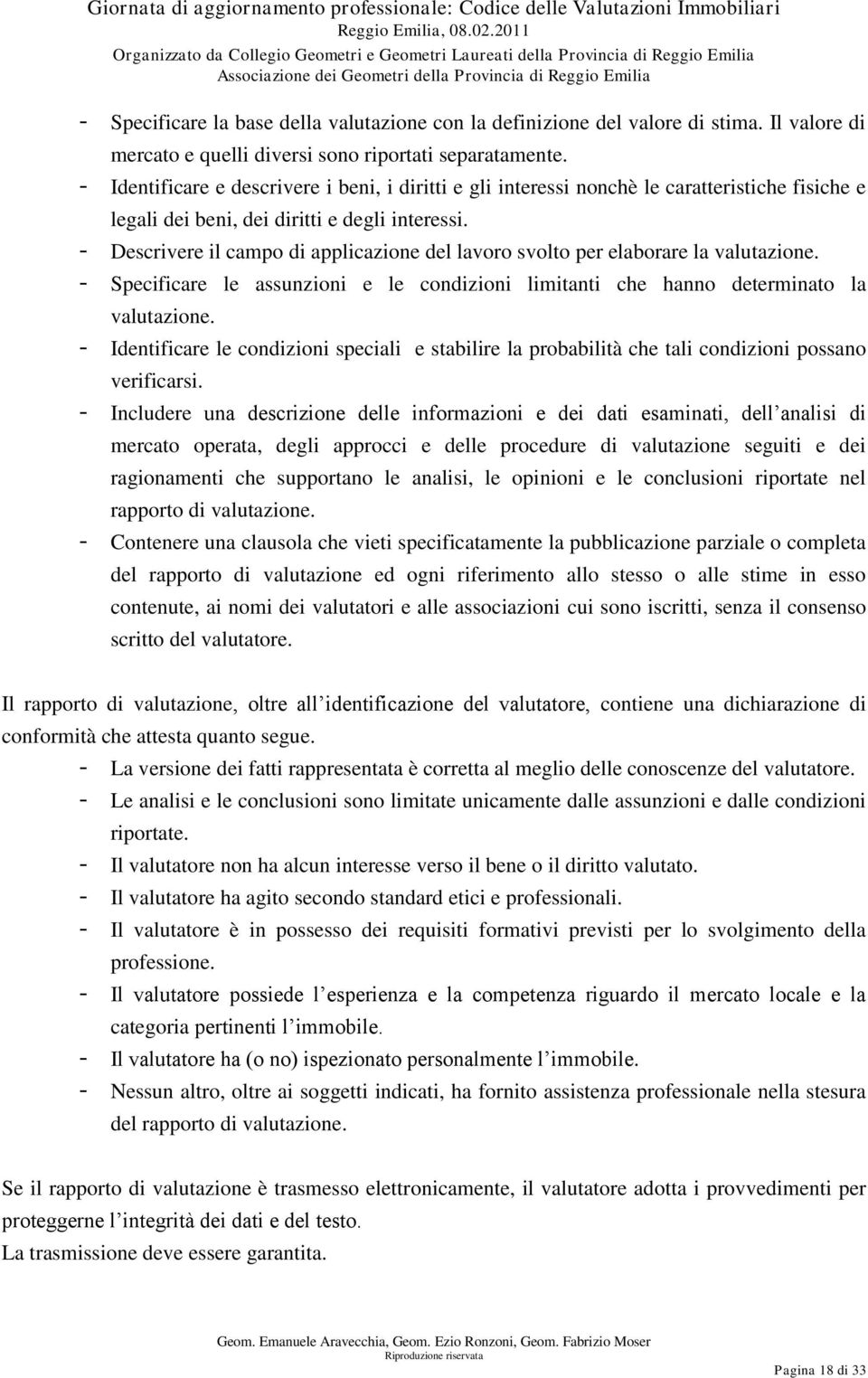 - Descrivere il campo di applicazione del lavoro svolto per elaborare la valutazione. - Specificare le assunzioni e le condizioni limitanti che hanno determinato la valutazione.