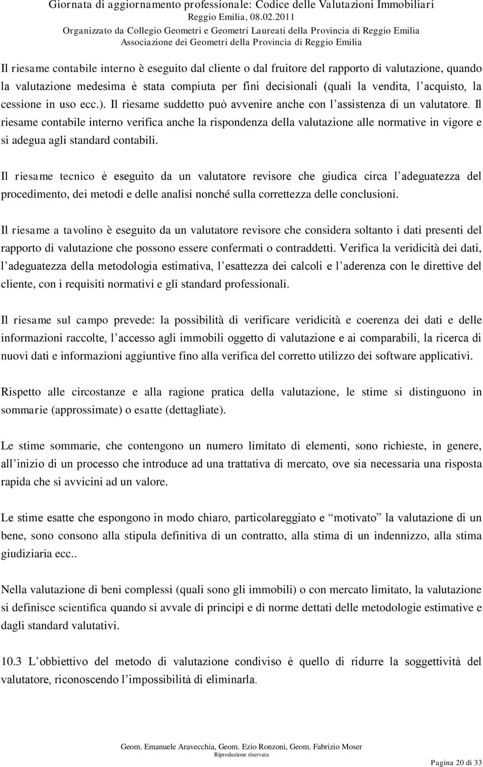 Il riesame contabile interno verifica anche la rispondenza della valutazione alle normative in vigore e si adegua agli standard contabili.