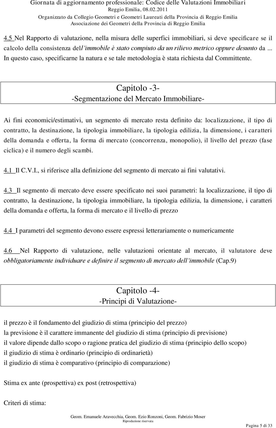 Capitolo -3- -Segmentazione del Mercato Immobiliare- Ai fini economici/estimativi, un segmento di mercato resta definito da: localizzazione, il tipo di contratto, la destinazione, la tipologia