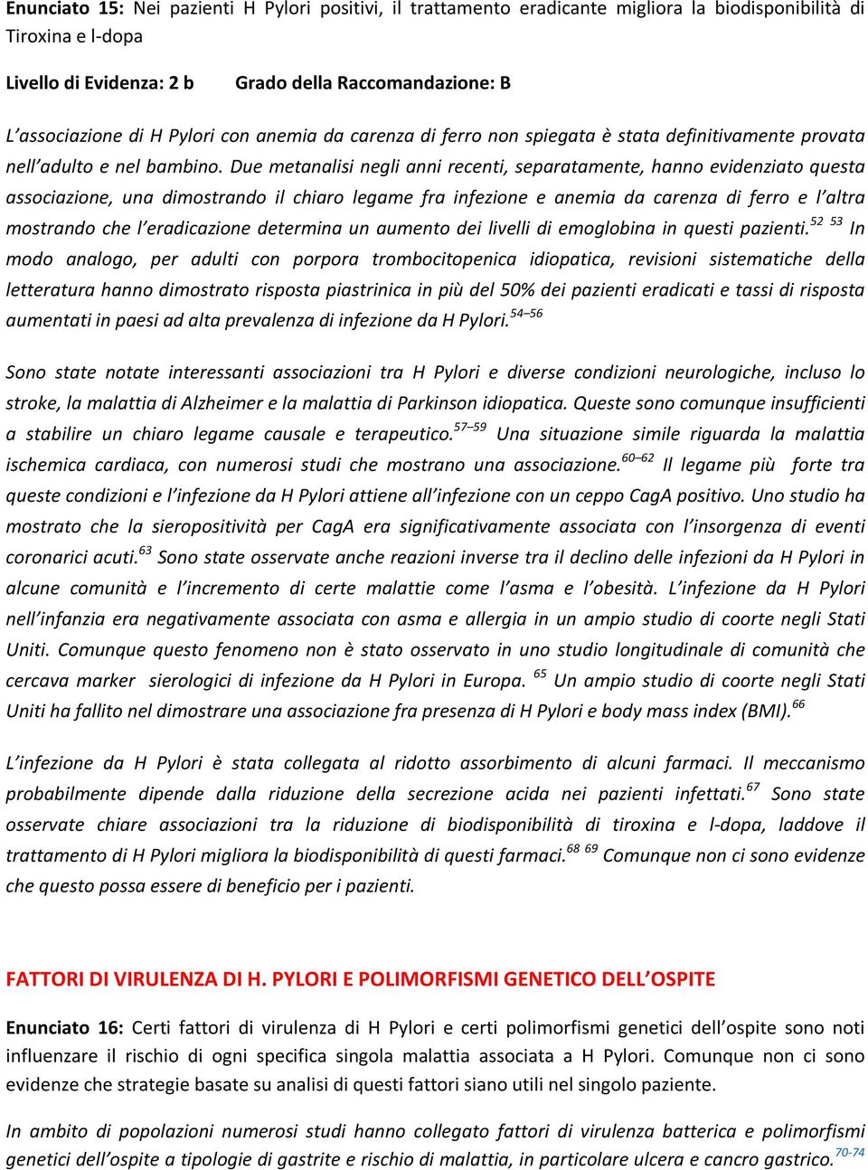 Due metanalisi negli anni recenti, separatamente, hanno evidenziato questa associazione, una dimostrando il chiaro legame fra infezione e anemia da carenza di ferro e l altra mostrando che l