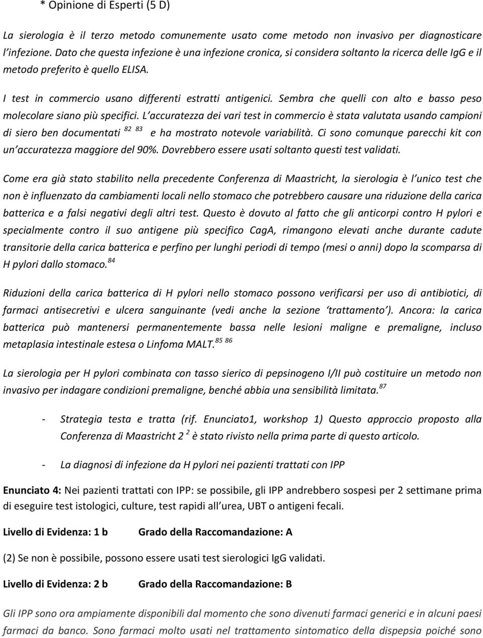 Sembra che quelli con alto e basso peso molecolare siano più specifici.