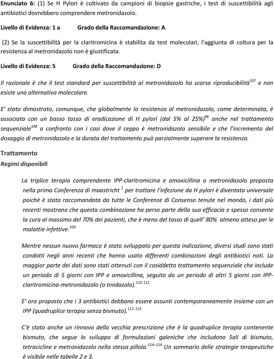 Livello di Evidenza: 5 Grado della Raccomandazione: D Il razionale è che il test standard per suscettibilità al metronidazolo ha scarsa riproducibilità 107 e non esiste una alternativa molecolare.