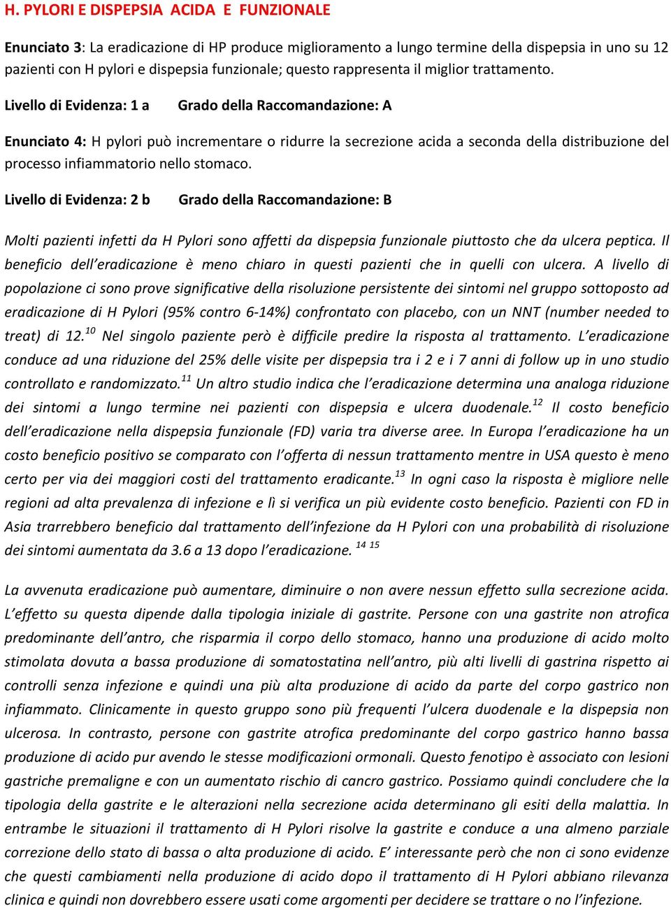 Livello di Evidenza: 1 a Enunciato 4: H pylori può incrementare o ridurre la secrezione acida a seconda della distribuzione del processo infiammatorio nello stomaco.