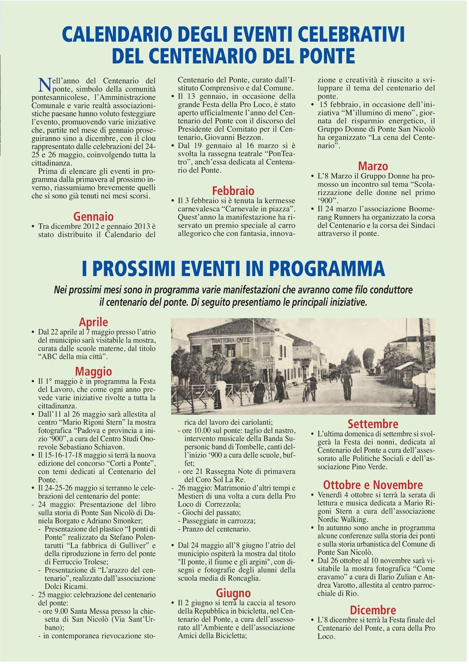 maggio, coinvolgendo tutta la cittadinanza. Prima di elencare gli eventi in programma dalla primavera al prossimo inverno, riassumiamo brevemente quelli che si sono già tenuti nei mesi scorsi.