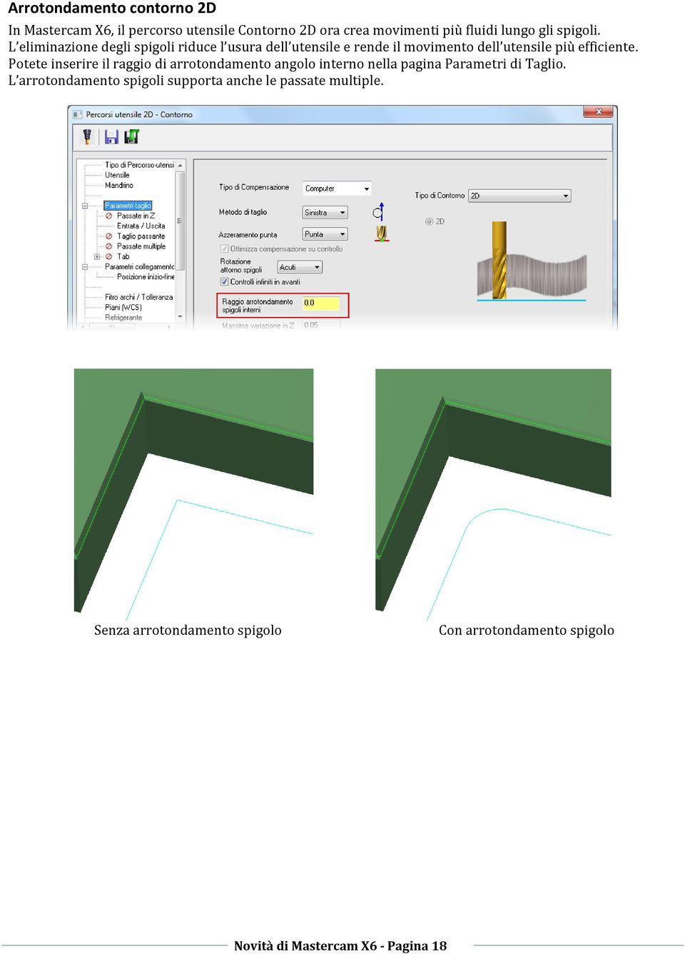 Potete inserire il raggio di arrotondamento angolo interno nella pagina Parametri di Taglio.