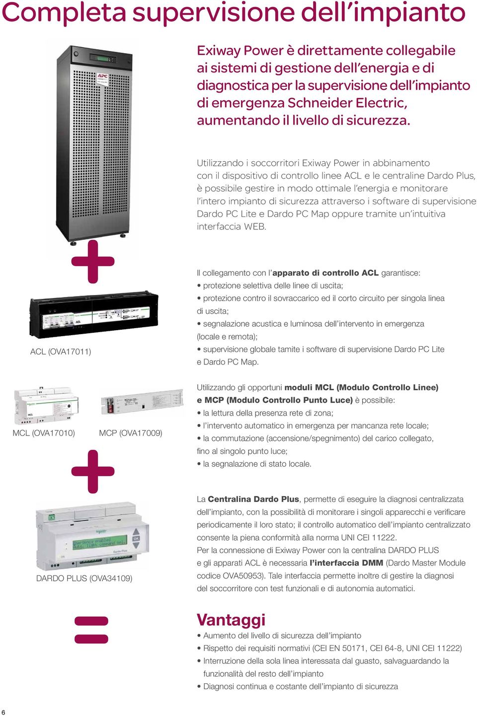 Utilizzando i soccorritori Exiway Power in abbinamento con il dispositivo di controllo linee ACL e le centraline Dardo Plus, è possibile gestire in modo ottimale l energia e monitorare l intero