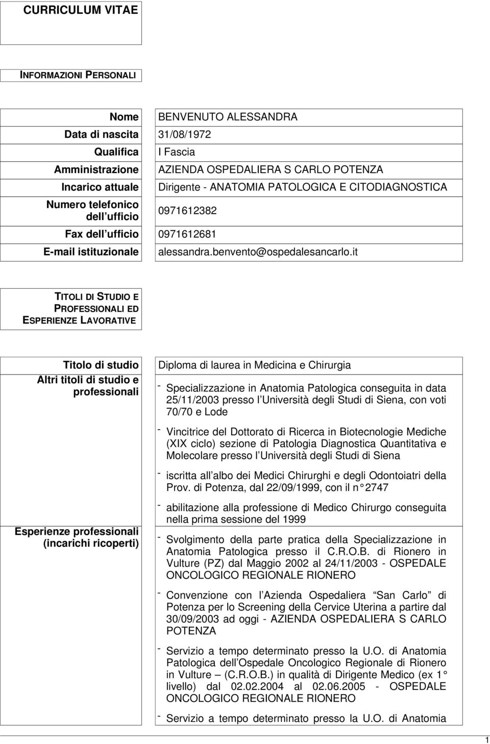 it TITOLI DI STUDIO E PROFESSIONALI ED ESPERIENZE LAVORATIVE Titolo di studio Altri titoli di studio e professionali Diploma di laurea in Medicina e Chirurgia - Specializzazione in Anatomia