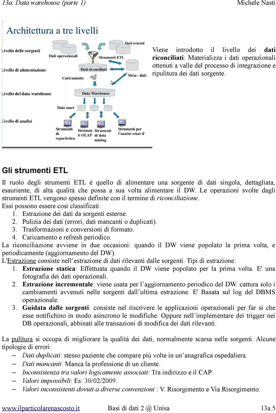 Le operazioni svolte dagli strumenti ETL vengono spesso definite con il termine di riconciliazione. Essi possono essere così classificati: 1. Estrazione dei dati da sorgenti esterne. 2.