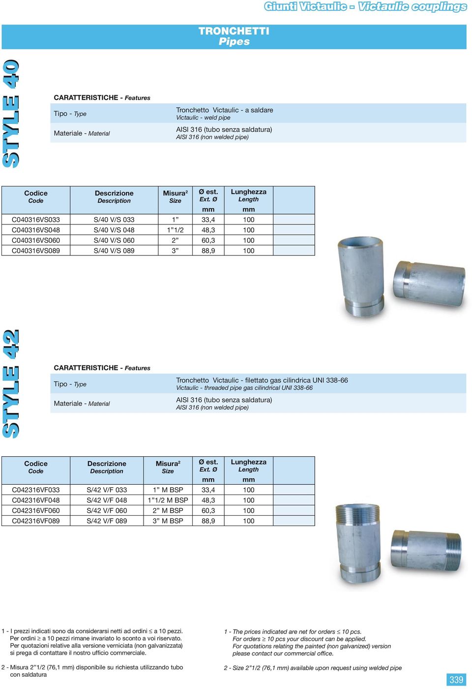 - Material Tronchetto Victaulic - filettato gas cilindrica UNI 338-66 Victaulic - threaded pipe gas cilindrical UNI 338-66 AISI 316 (tubo senza saldatura) AISI 316 (non welded pipe) 2 Lunghezza