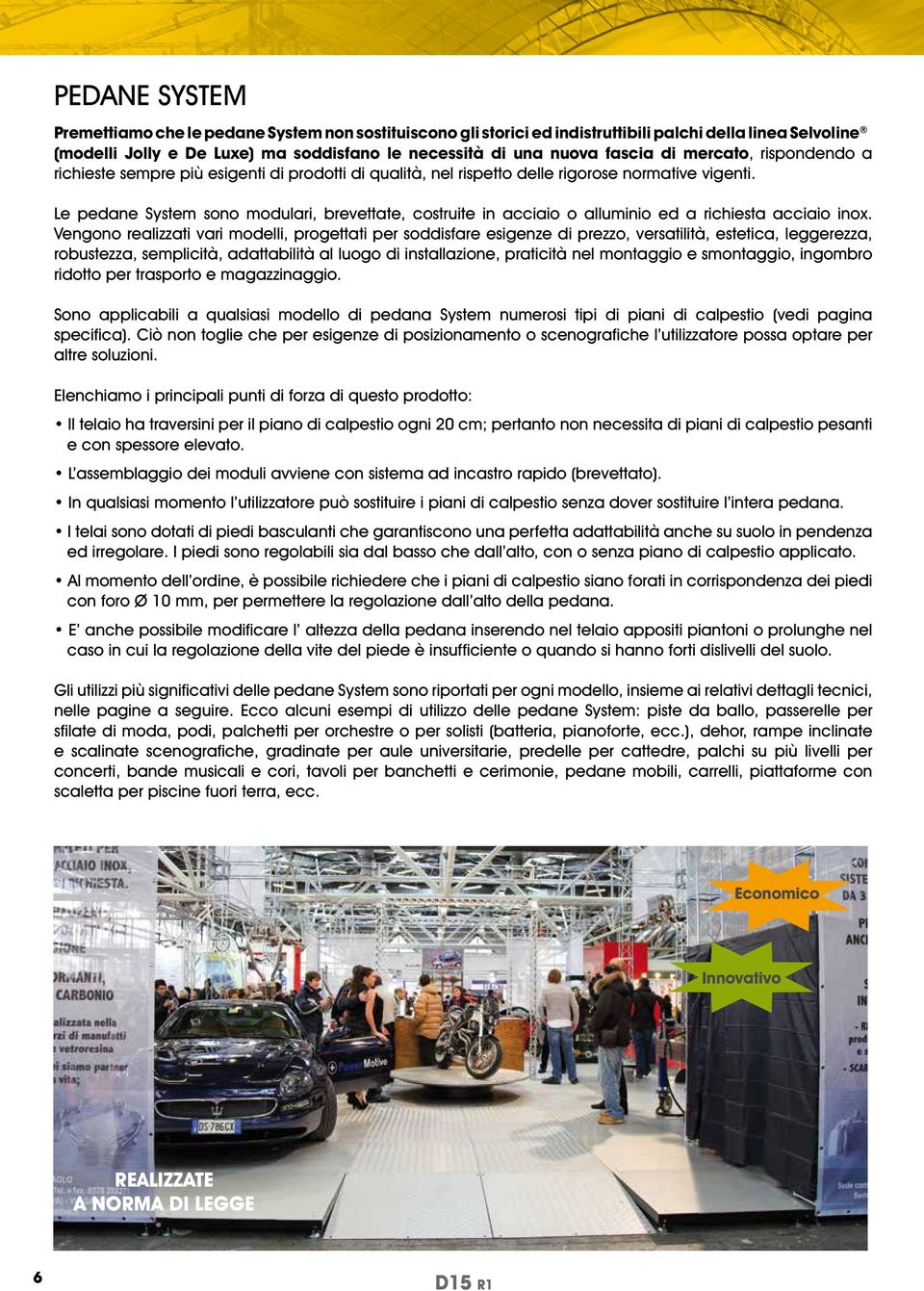 Le pedane System sono modulari, brevettate, costruite in acciaio o alluminio ed a richiesta acciaio inox.