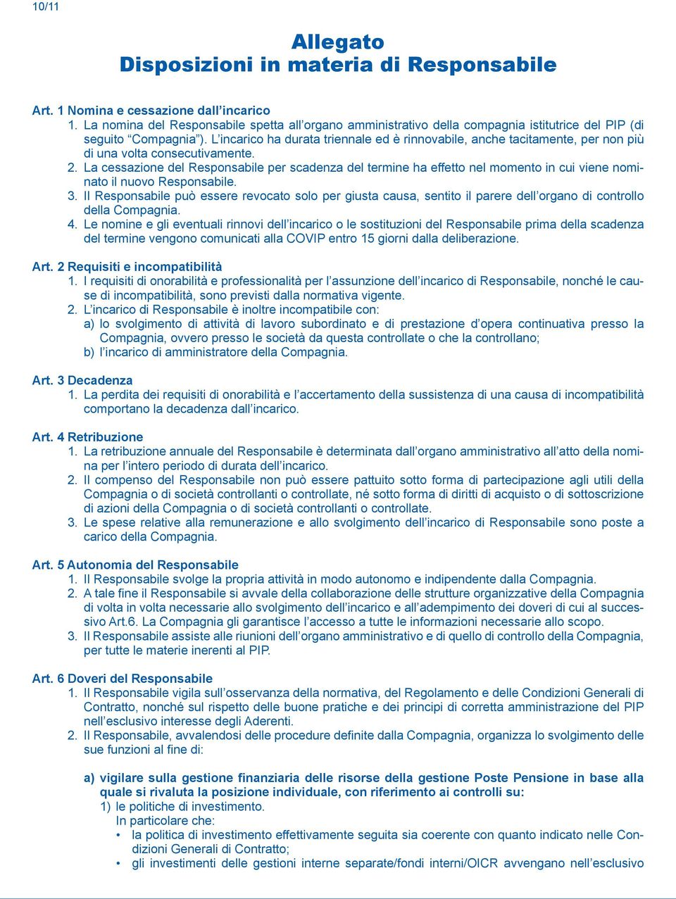 L incarico ha durata triennale ed è rinnovabile, anche tacitamente, per non più di una volta consecutivamente. 2.