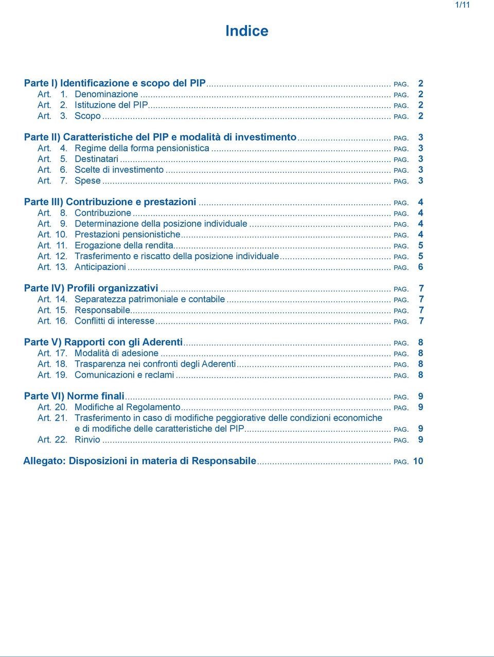 8. Contribuzione... pag. 4 Art. 9. Determinazione della posizione individuale... pag. 4 Art. 10. Prestazioni pensionistiche... pag. 4 Art. 11. Erogazione della rendita... pag. 5 Art. 12.