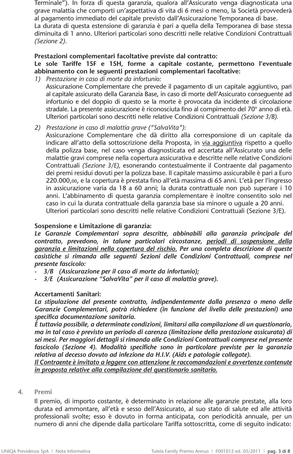 capitale previsto dall Assicurazione Temporanea di base. La durata di questa estensione di garanzia è pari a quella della Temporanea di base stessa diminuita di 1 anno.