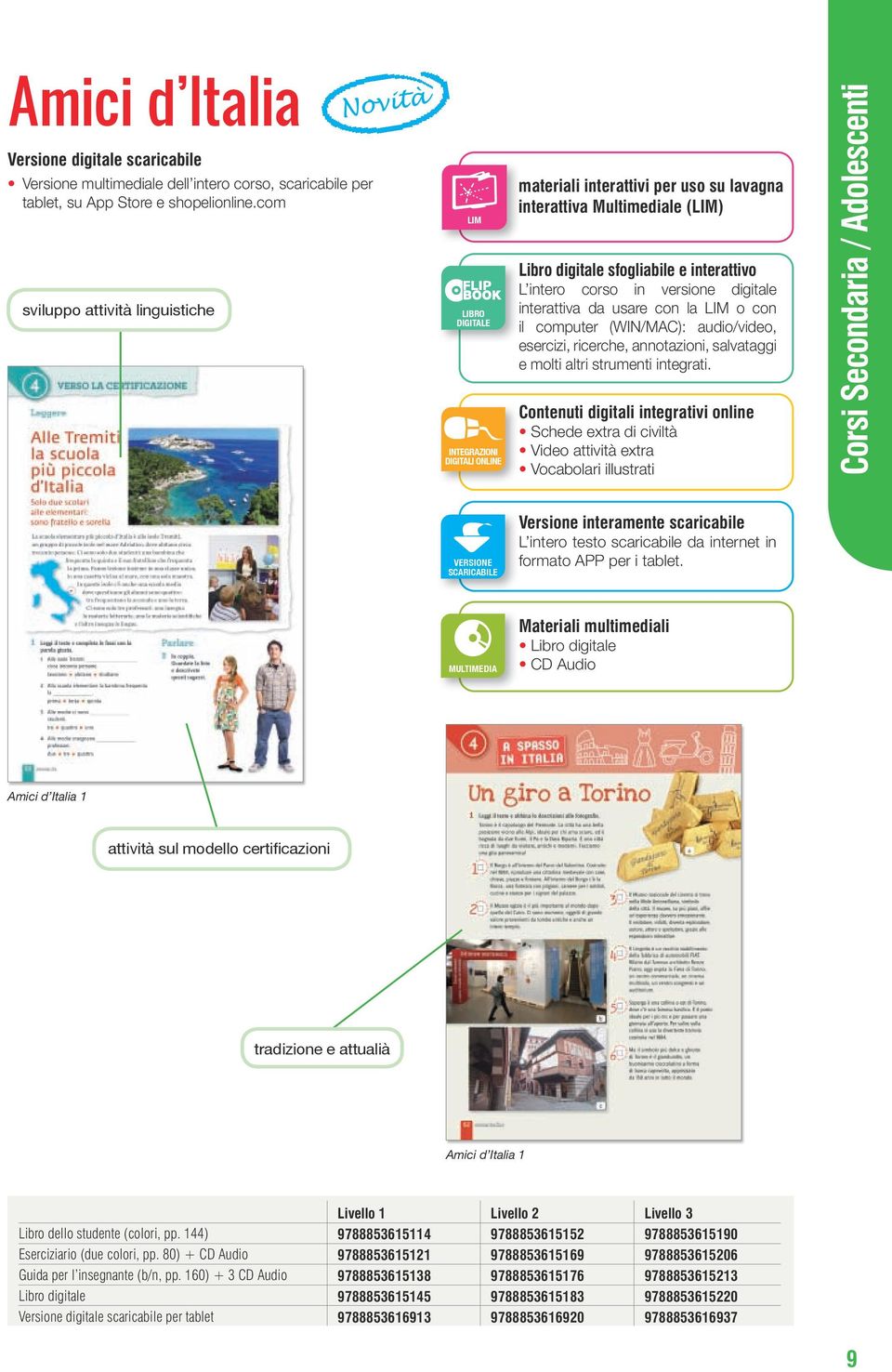 interattivo L intero corso in versione digitale interattiva da usare con la LIM o con il computer (WIN/MAC): audio/video, esercizi, ricerche, annotazioni, salvataggi e molti altri strumenti integrati.