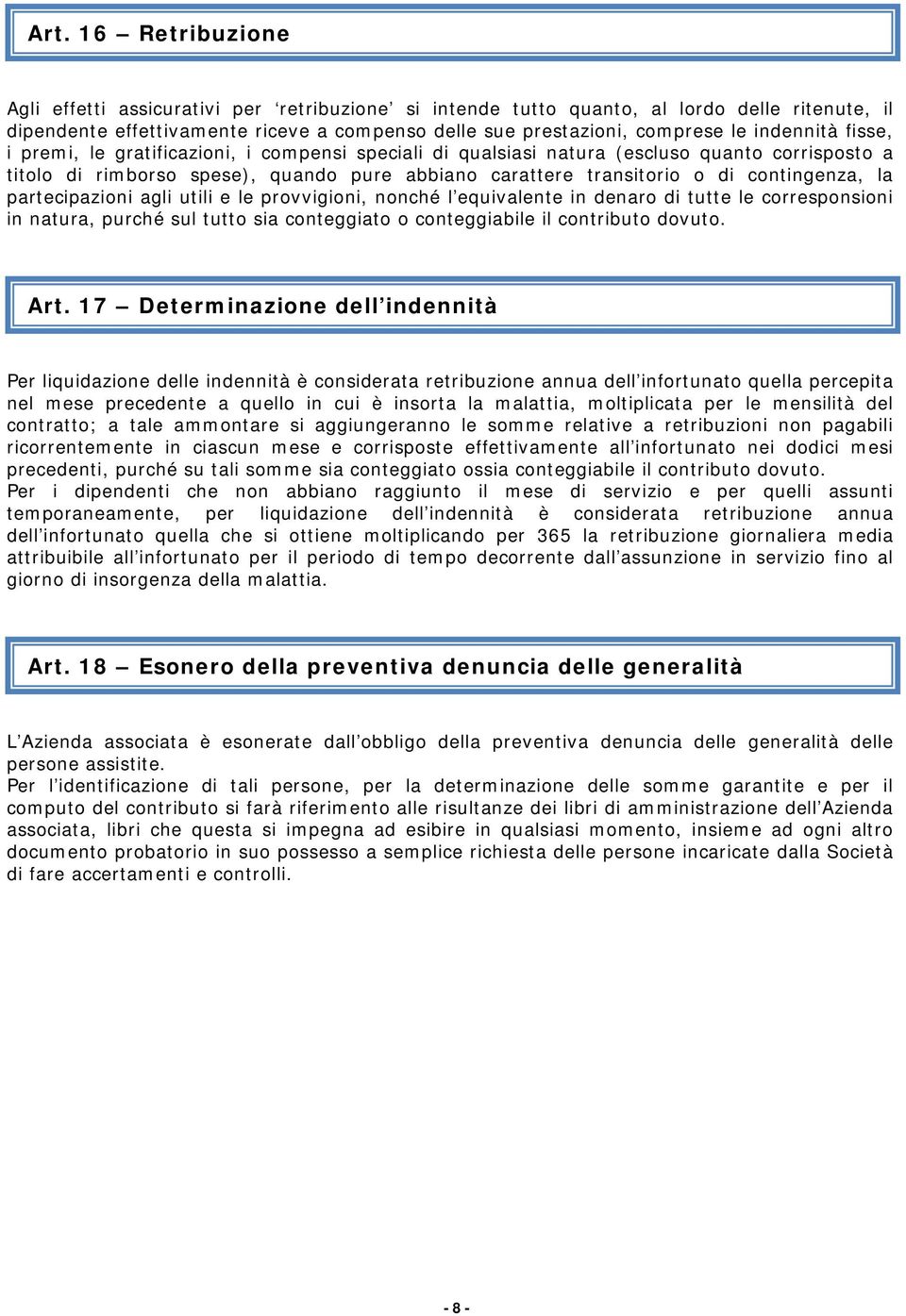 contingenza, la partecipazioni agli utili e le provvigioni, nonché l equivalente in denaro di tutte le corresponsioni in natura, purché sul tutto sia conteggiato o conteggiabile il contributo dovuto.