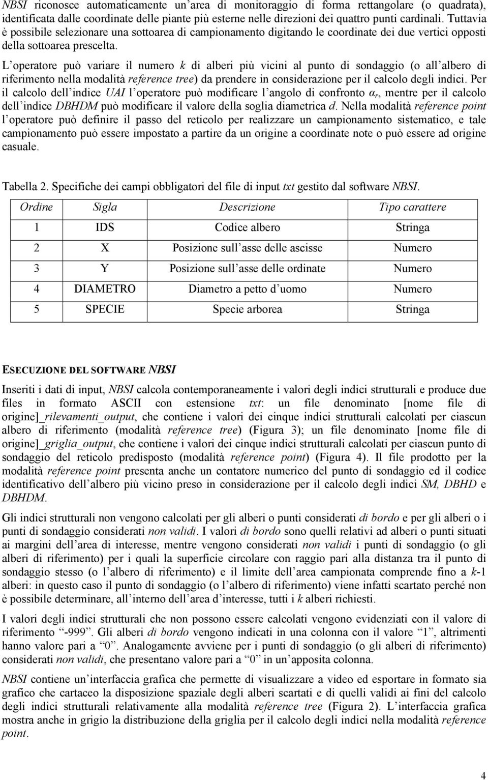 L operatore può varare l numero d alber pù vcn al punto d sondaggo (o all albero d rfermento nella modaltà reference tree) da prendere n consderazone per l calcolo degl ndc.