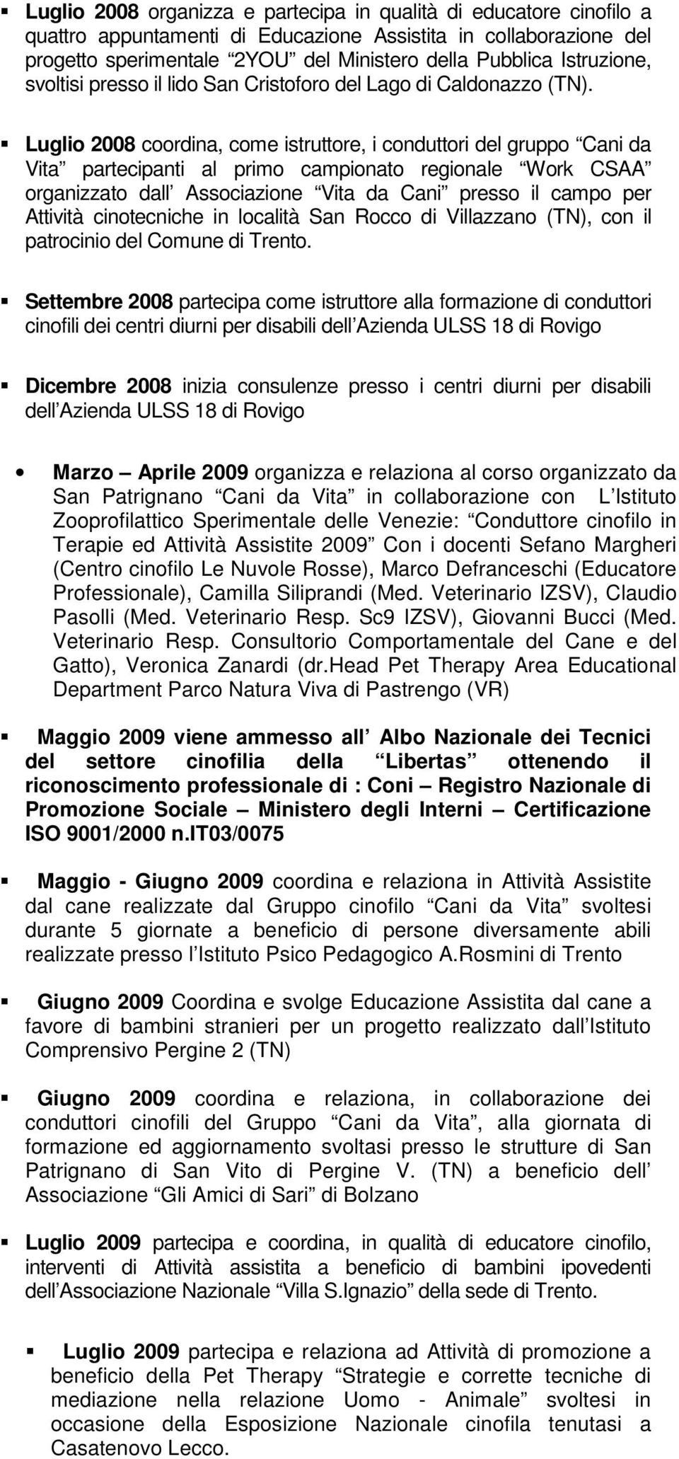 Luglio 2008 coordina, come istruttore, i conduttori del gruppo Cani da Vita partecipanti al primo campionato regionale Work CSAA organizzato dall Associazione Vita da Cani presso il campo per