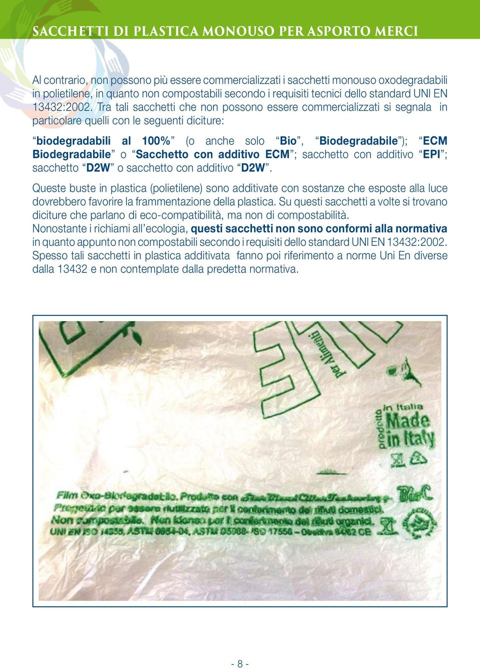 Tra tali sacchetti che non possono essere commercializzati si segnala in particolare quelli con le seguenti diciture: biodegradabili al 100% (o anche solo Bio, Biodegradabile ); ECM Biodegradabile o