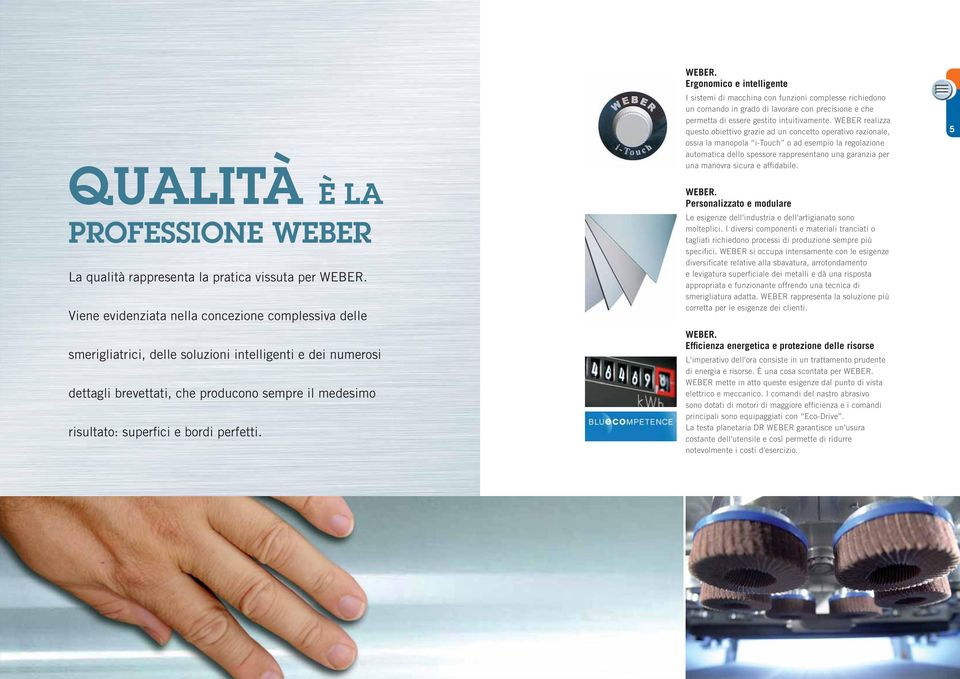 sicura e affidabile. 5 QUALITÀ È LA PROFESSIONE WEBER La qualità rappresenta la pratica vissuta per WEBER.