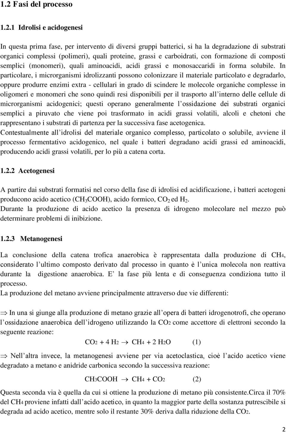 In particolare, i microrganismi idrolizzanti possono colonizzare il materiale particolato e degradarlo, oppure produrre enzimi extra - cellulari in grado di scindere le molecole organiche complesse