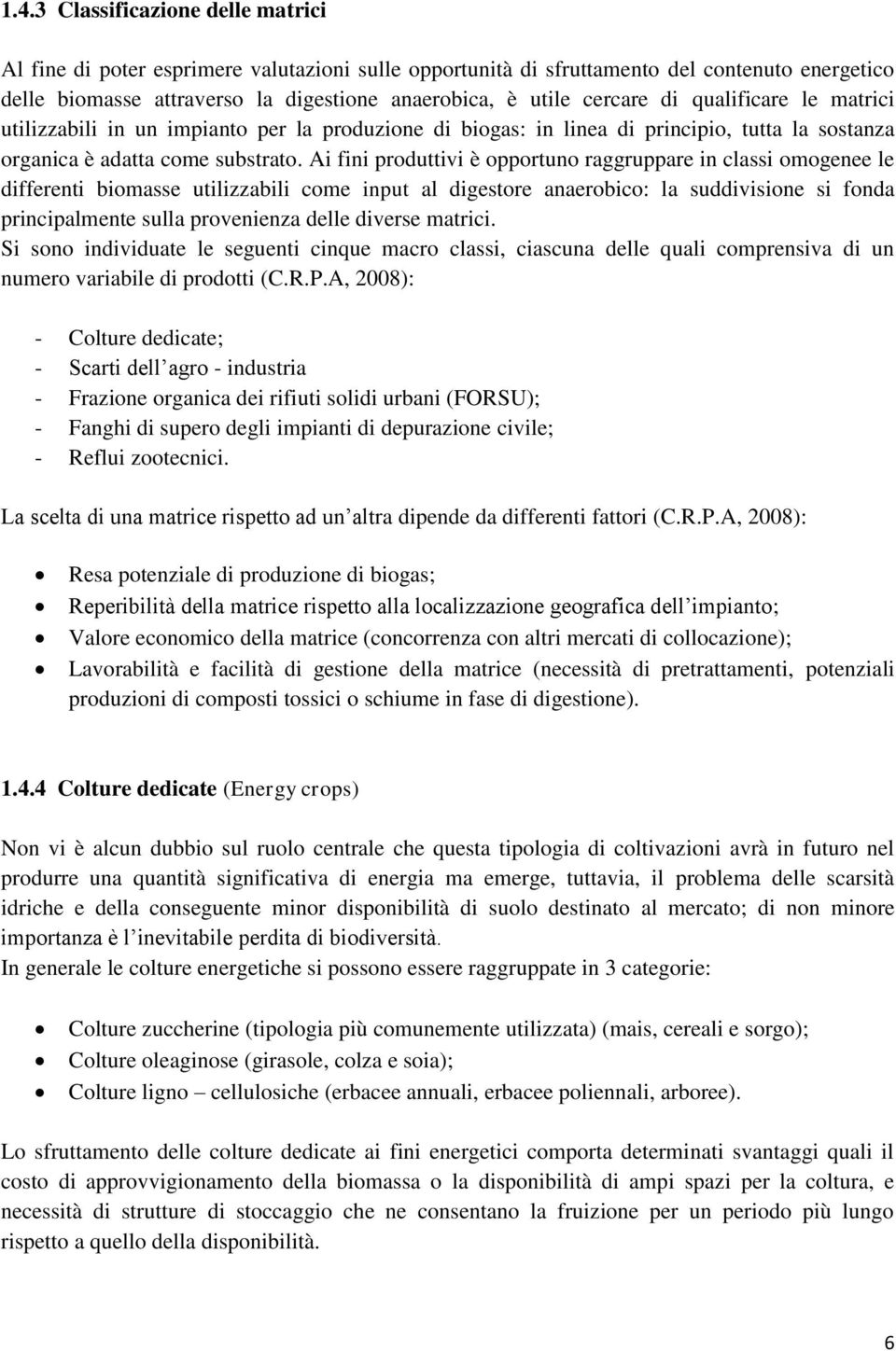 Ai fini produttivi è opportuno raggruppare in classi omogenee le differenti biomasse utilizzabili come input al digestore anaerobico: la suddivisione si fonda principalmente sulla provenienza delle