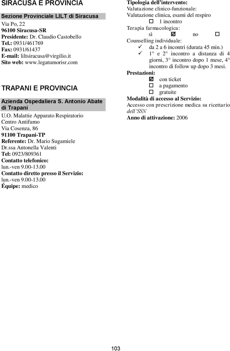 INCIA Azienda Ospedaliera S. Antonio Abate di Trapani U.O. Malattie Apparato Respiratorio Centro Antifumo Via Cosenza, 86 91100 Trapani-TP Referente: Dr.