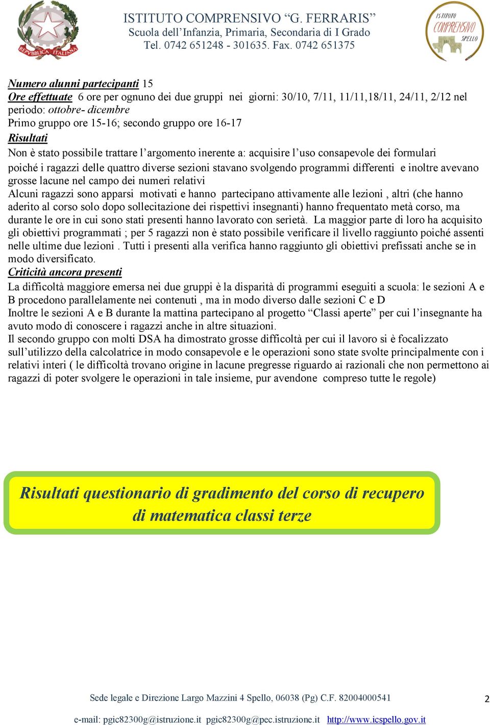 differenti e inoltre avevano grosse lacune nel campo dei numeri relativi Alcuni ragazzi sono apparsi motivati e hanno partecipano attivamente alle lezioni, altri (che hanno aderito al corso solo dopo