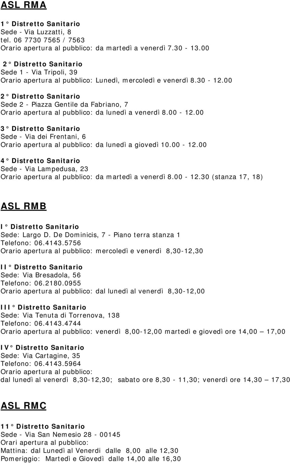 00 2 Distretto Sanitario Sede 2 - Piazza Gentile da Fabriano, 7 Orario apertura al pubblico: da lunedì a venerdì 8.00-12.