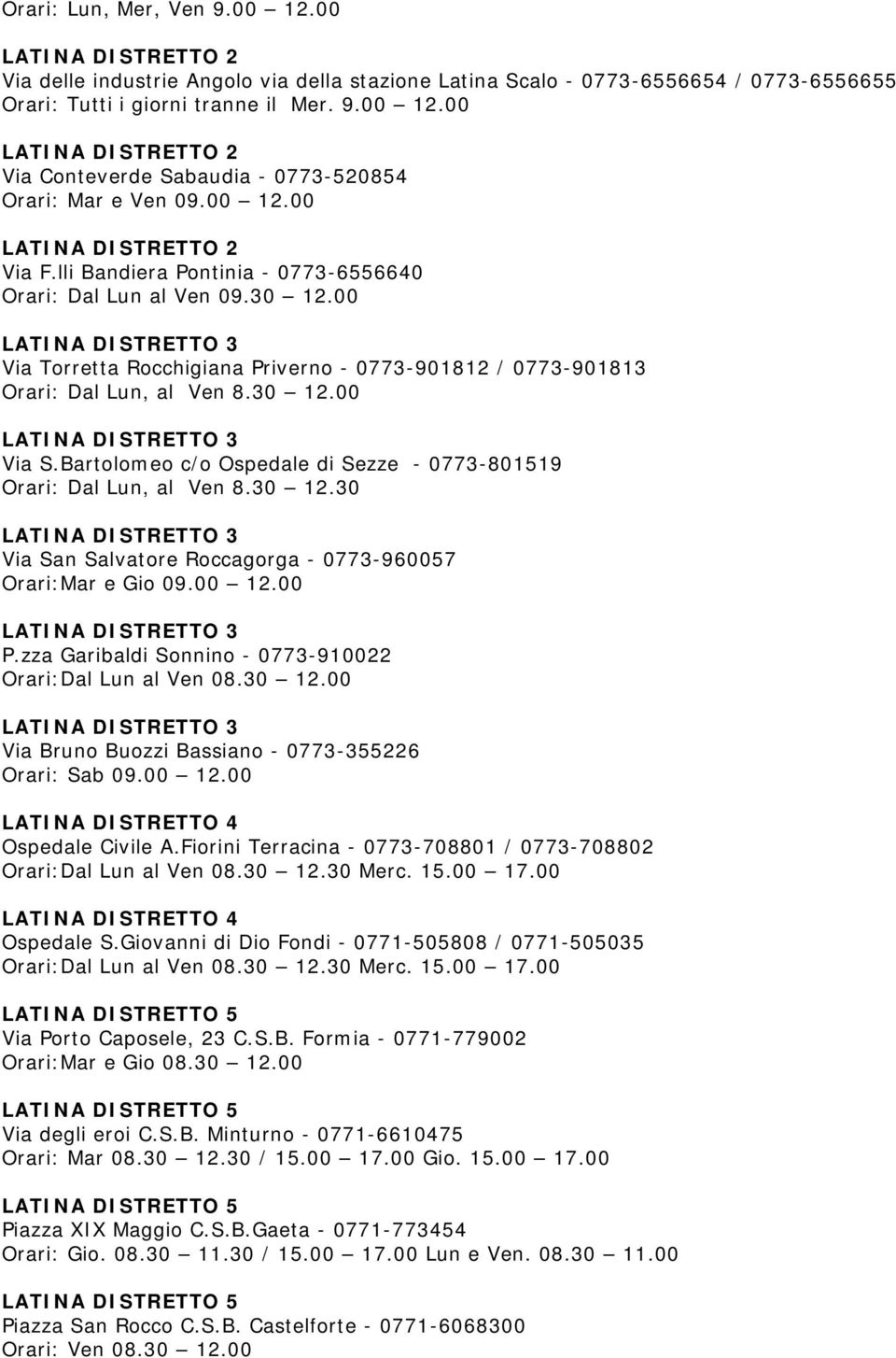 Bartolomeo c/o Ospedale di Sezze - 0773-801519 Orari: Dal Lun, al Ven 8.30 12.30 Via San Salvatore Roccagorga - 0773-960057 Orari:Mar e Gio 09.00 12.00 P.