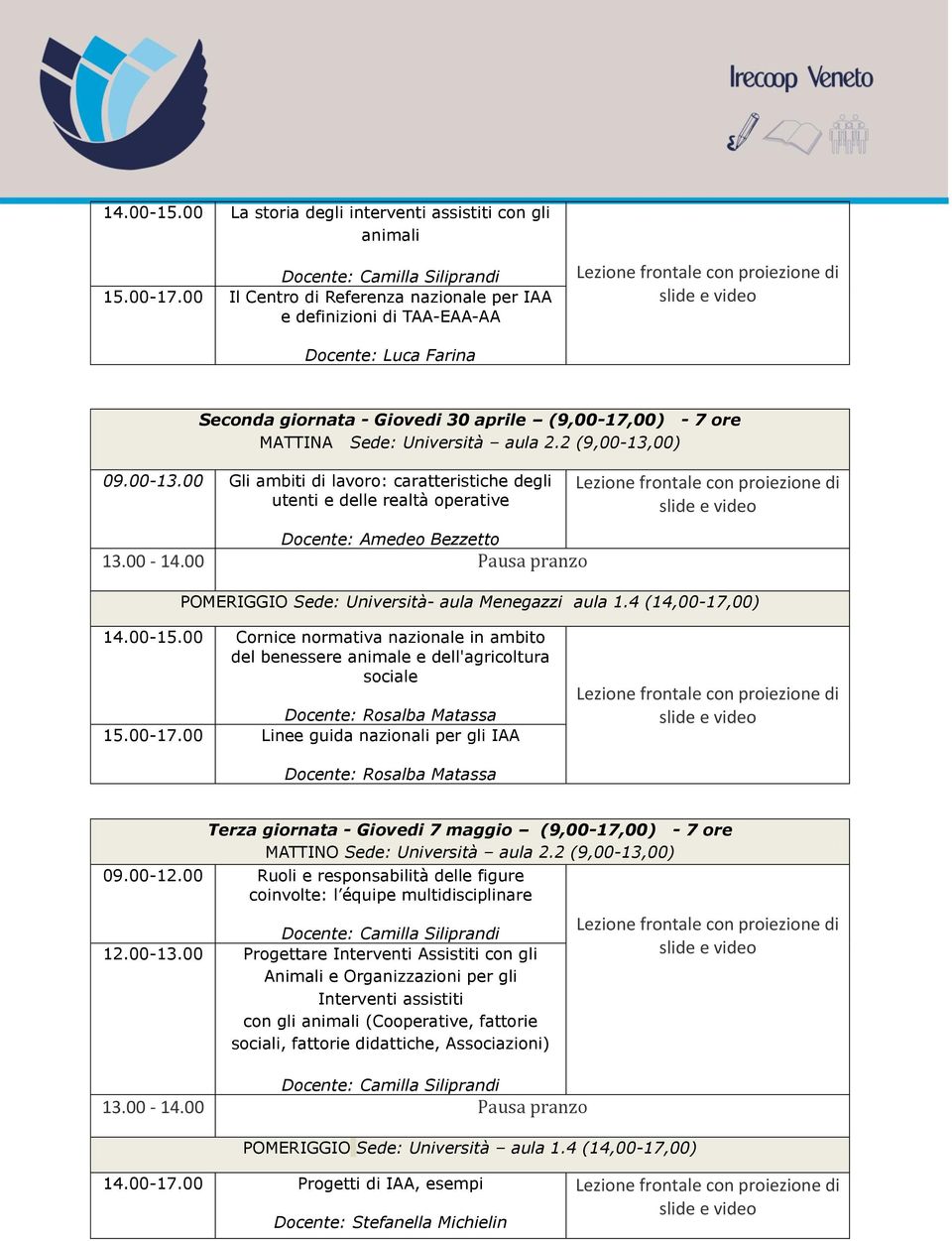 2 (9,00-13,00) 09.00-13.00 Gli ambiti di lavoro: caratteristiche degli utenti e delle realtà operative Docente: Amedeo Bezzetto POMERIGGIO Sede: Università- aula Menegazzi aula 1.4 (14,00-17,00) 14.