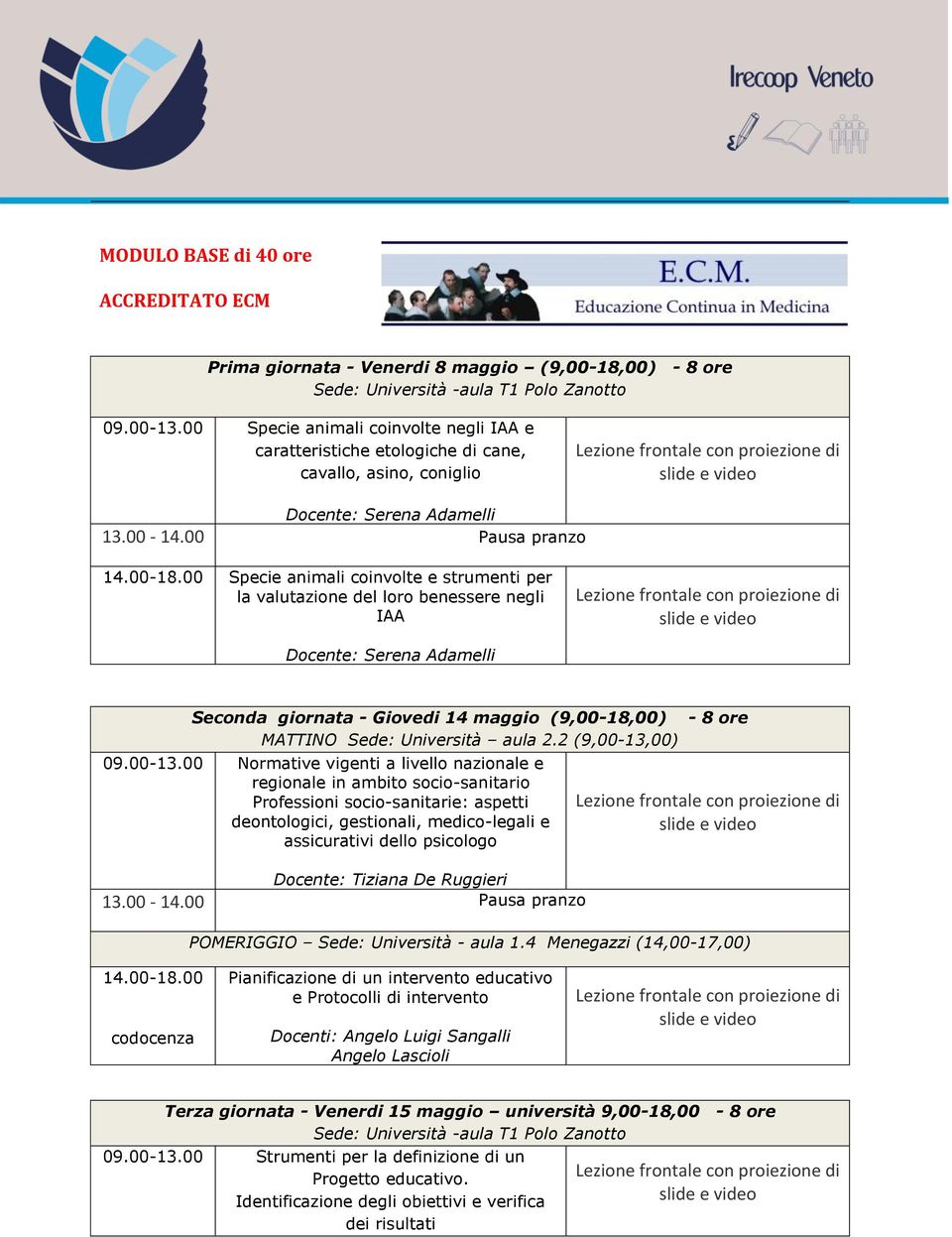 00 Specie animali coinvolte e strumenti per la valutazione del loro benessere negli IAA Docente: Serena Adamelli Seconda giornata - Giovedi 14 maggio (9,00-18,00) - 8 ore 09.00-13.