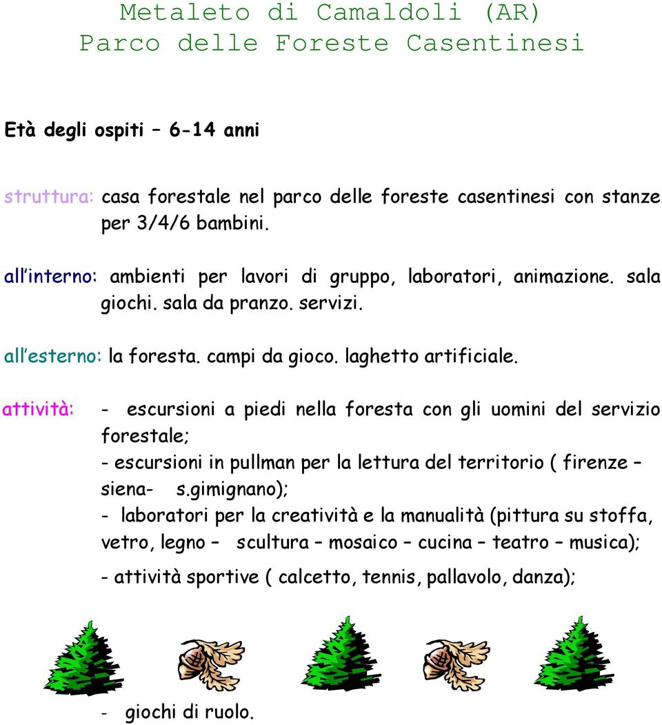 attività: - escursioni a piedi nella foresta con gli uomini del servizio forestale; - escursioni in pullman per la lettura del territorio ( firenze siena- s.