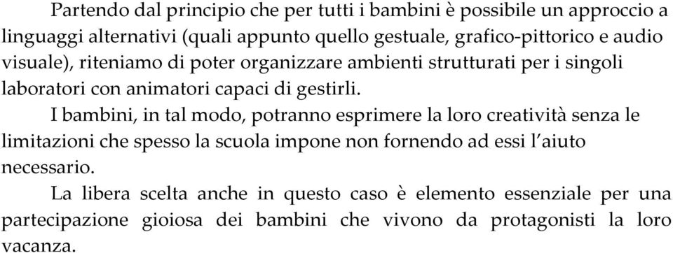 I bambini, in tal modo, potranno esprimere la loro creatività senza le limitazioni che spesso la scuola impone non fornendo ad essi l aiuto