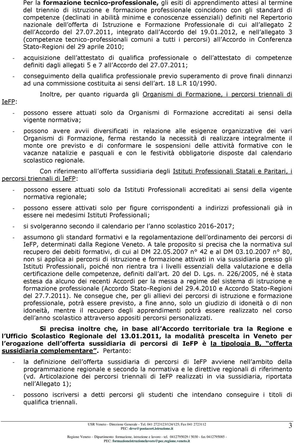 2011, integrato dall Accordo del 19.01.2012, e nell allegato 3 (competenze tecnico-professionali comuni a tutti i percorsi) all Accordo in Conferenza Stato-Regioni del 29 aprile 2010; - acquisizione