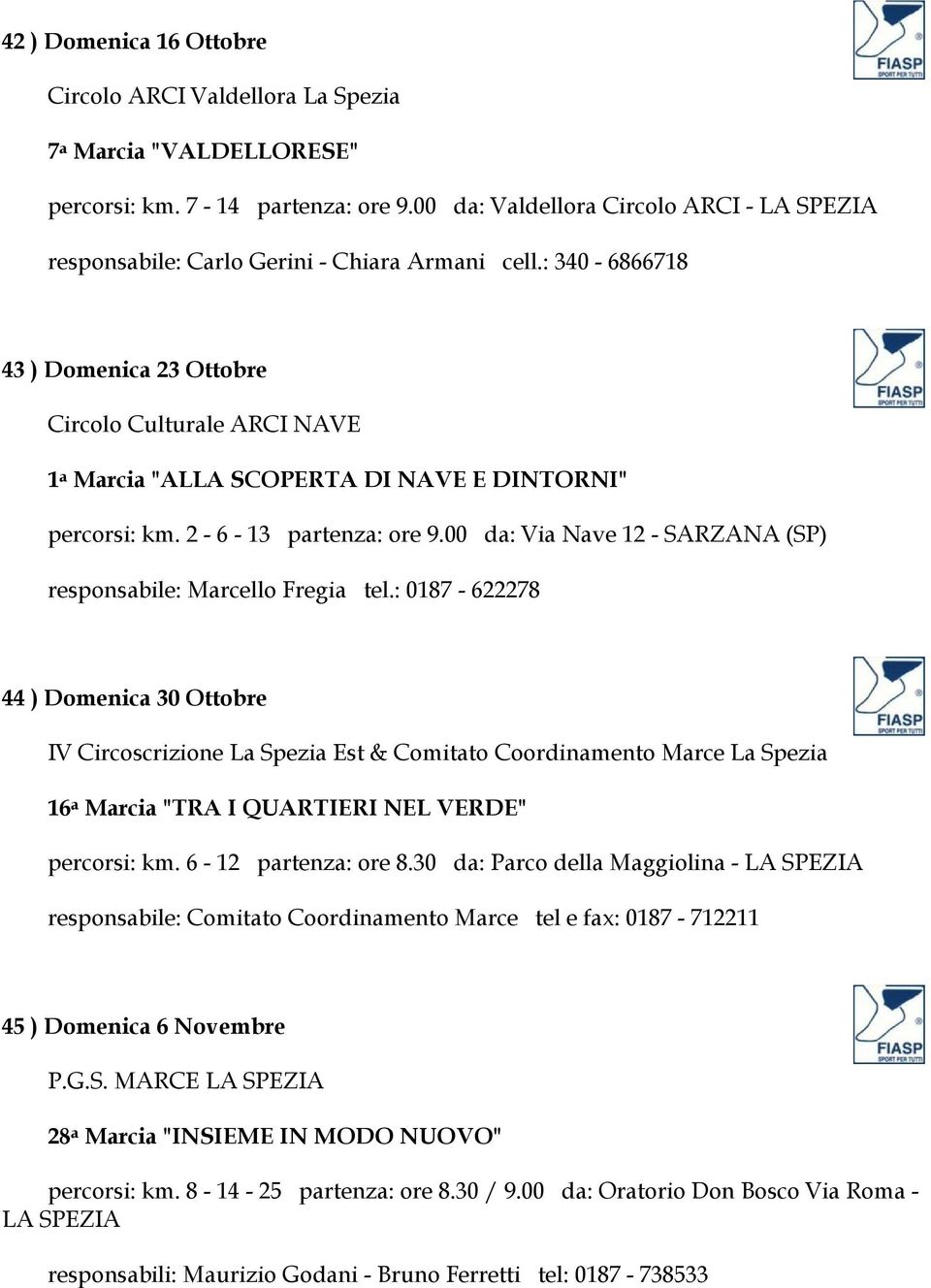 : 340-6866718 43 ) Domenica 23 Ottobre Circolo Culturale ARCI NAVE 1 a Marcia "ALLA SCOPERTA DI NAVE E DINTORNI" percorsi: km. 2-6 - 13 partenza: ore 9.