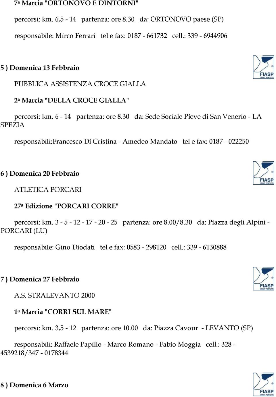 30 da: Sede Sociale Pieve di San Venerio - LA SPEZIA responsabili:francesco Di Cristina - Amedeo Mandato tel e fax: 0187-022250 6 ) Domenica 20 Febbraio ATLETICA PORCARI 27 a Edizione "PORCARI CORRE"