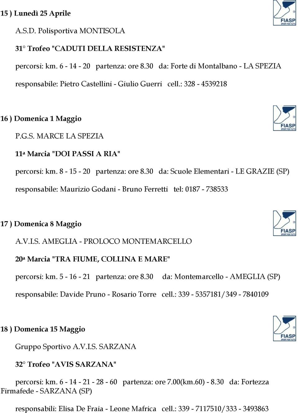 8-15 - 20 partenza: ore 8.30 da: Scuole Elementari - LE GRAZIE (SP) responsabile: Maurizio Godani - Bruno Ferretti tel: 0187-738533 17 ) Domenica 8 Maggio A.V.I.S. AMEGLIA - PROLOCO MONTEMARCELLO 20 a Marcia "TRA FIUME, COLLINA E MARE" percorsi: km.