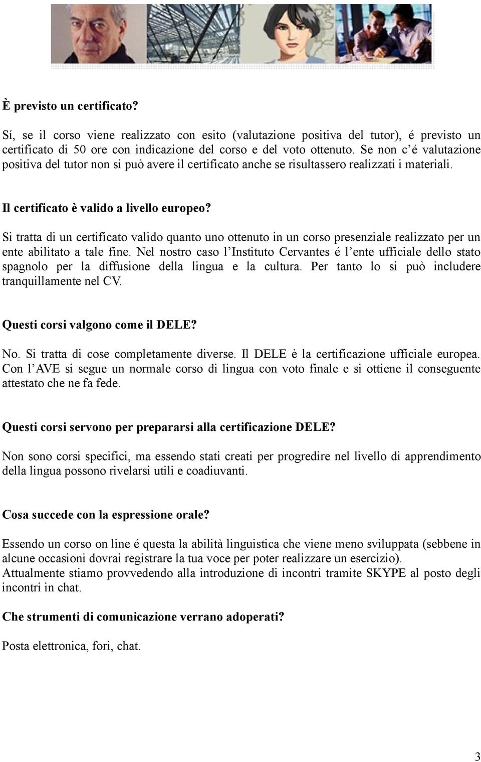 Si tratta di un certificato valido quanto uno ottenuto in un corso presenziale realizzato per un ente abilitato a tale fine.