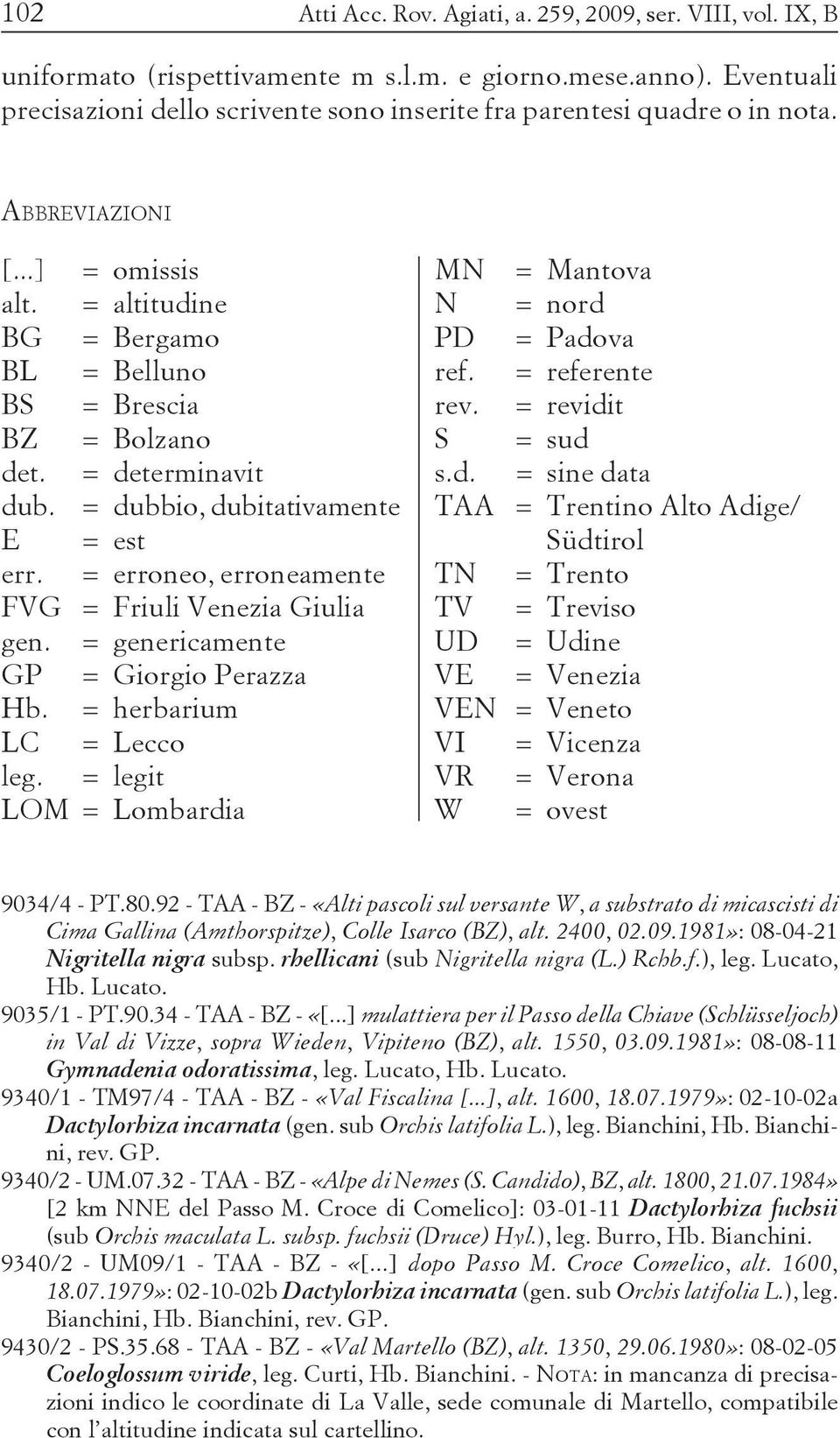 = determinavit dub. = dubbio, dubitativamente E = est err. = erroneo, erroneamente FVG = Friuli Venezia Giulia gen. = genericamente GP = Giorgio Perazza Hb. = herbarium LC = Lecco leg.