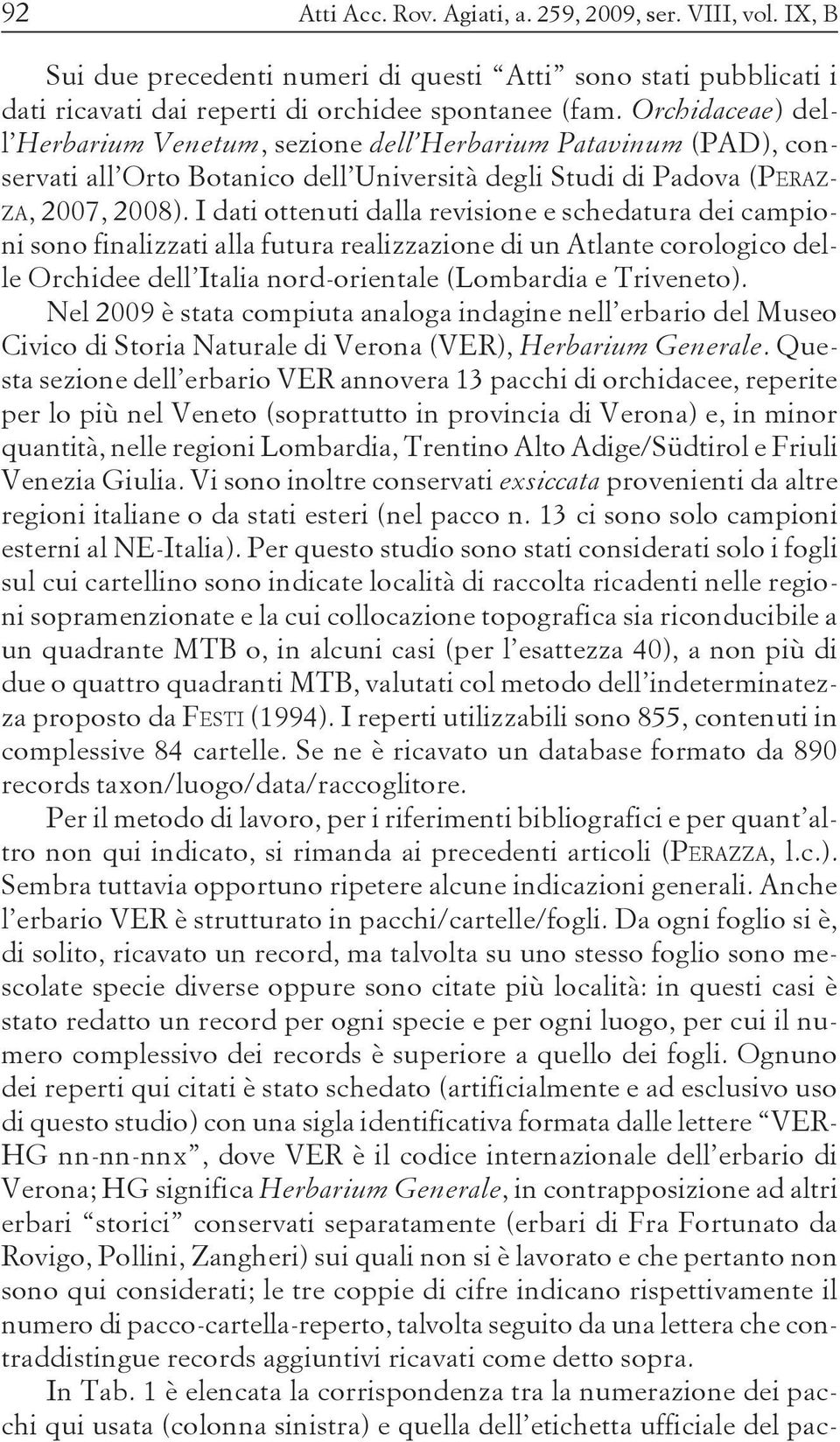 I dati ottenuti dalla revisione e schedatura dei campioni sono finalizzati alla futura realizzazione di un Atlante corologico delle Orchidee dell Italia nord-orientale (Lombardia e Triveneto).