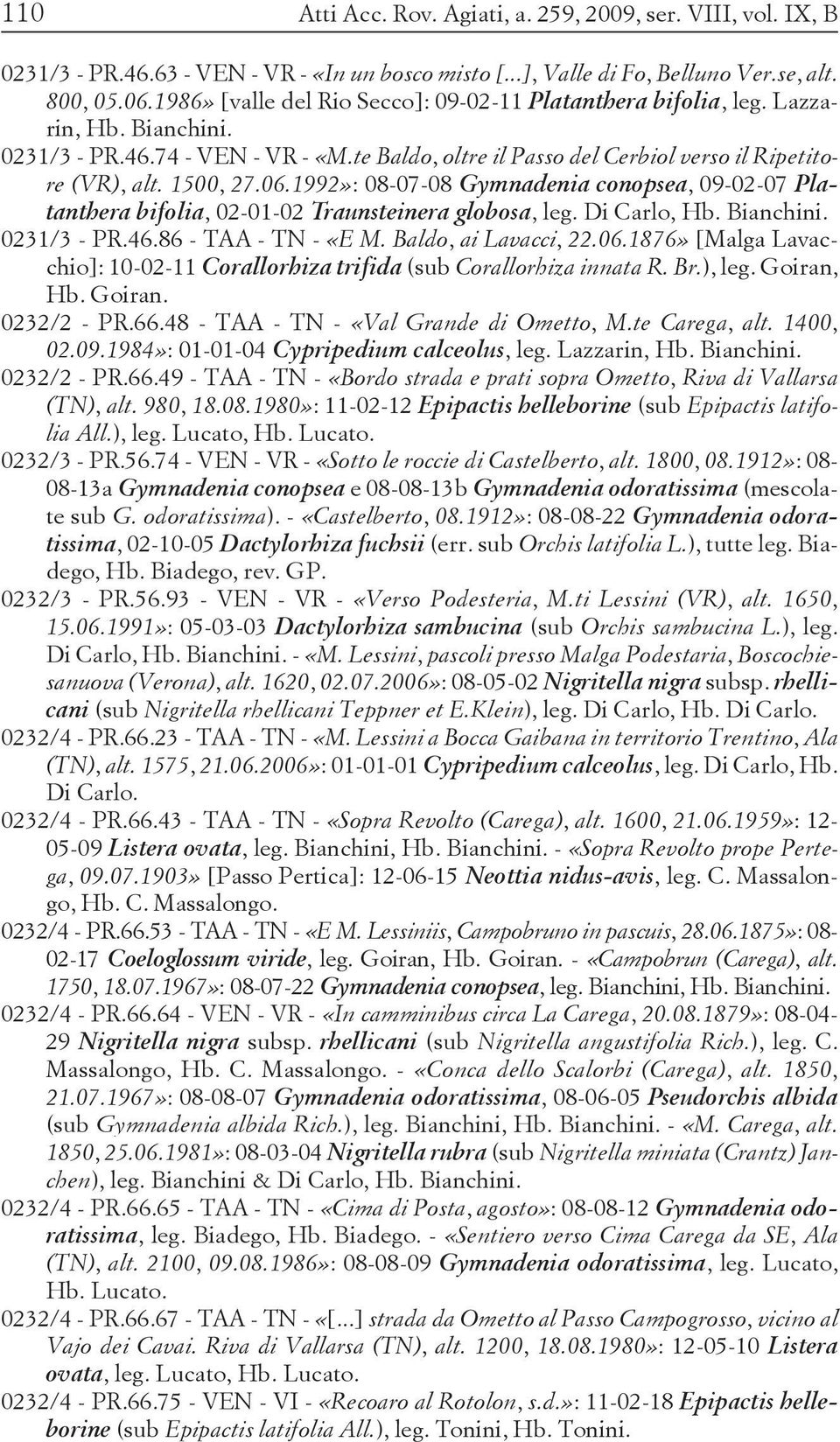 06.1992»: 08-07-08 Gymnadenia conopsea, 09-02-07 Platanthera bifolia, 02-01-02 Traunsteinera globosa, leg. Di Carlo, Hb. Bianchini. 0231/3 - PR.46.86 - TAA - TN - «E M. Baldo, ai Lavacci, 22.06.1876» [Malga Lavacchio]: 10-02-11 Corallorhiza trifida (sub Corallorhiza innata R.