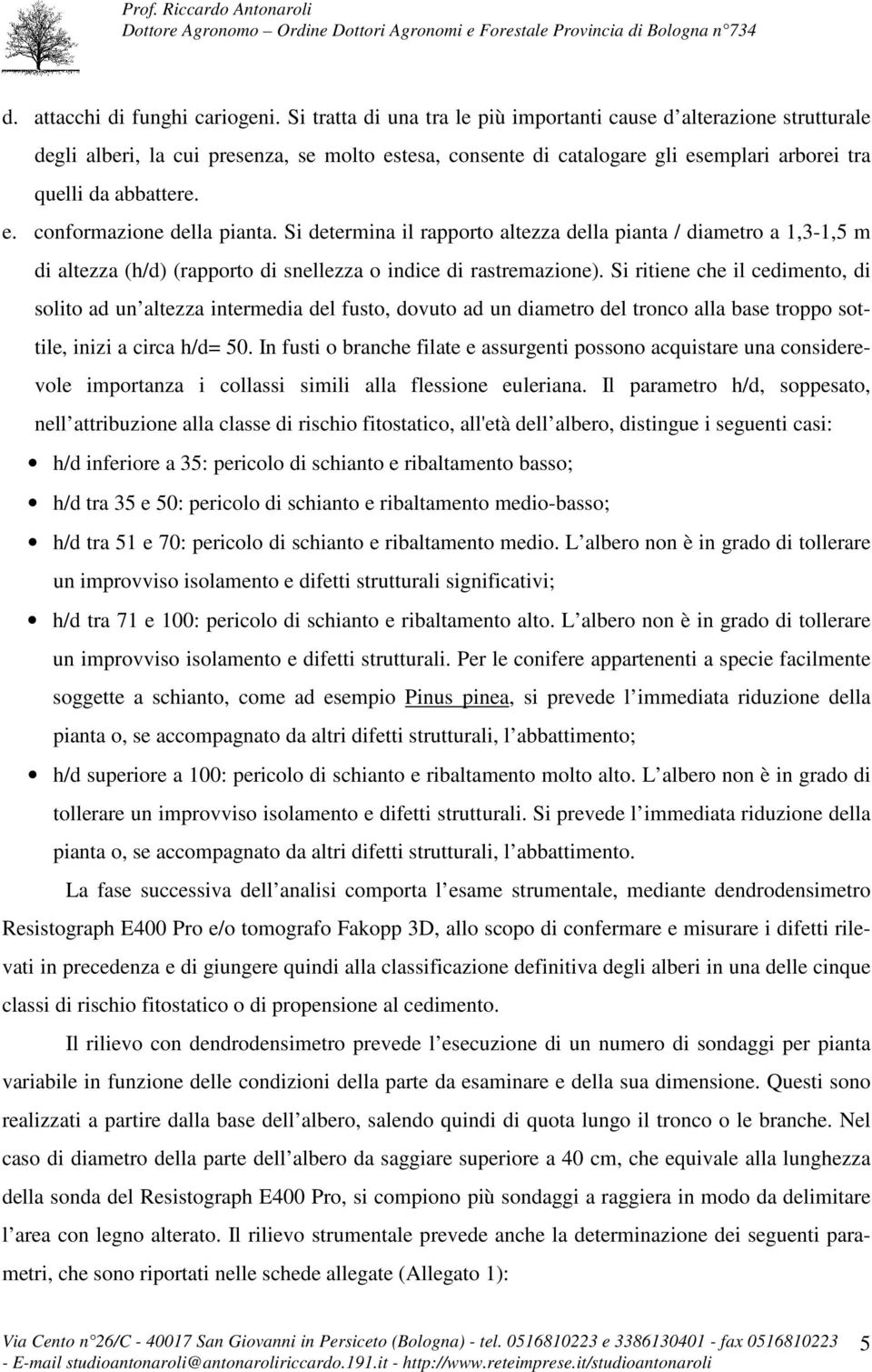 Si determina il rapporto altezza della pianta / diametro a 1,3-1,5 m di altezza (h/d) (rapporto di snellezza o indice di rastremazione).