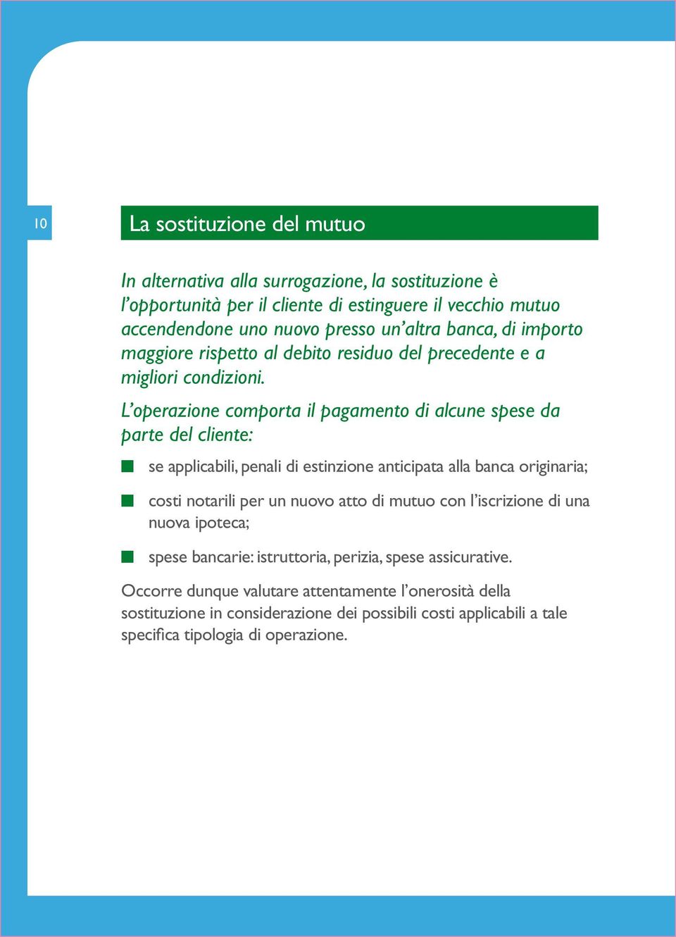 L operazione comporta il pagamento di alcune spese da parte del cliente: se applicabili, penali di estinzione anticipata alla banca originaria; costi notarili per un nuovo atto