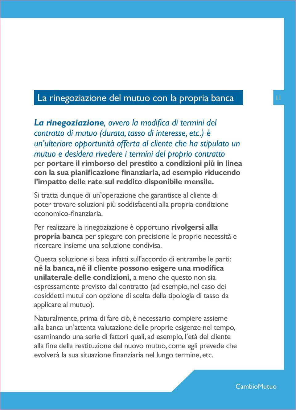 pianificazione finanziaria, ad esempio riducendo l impatto delle rate sul reddito disponibile mensile.