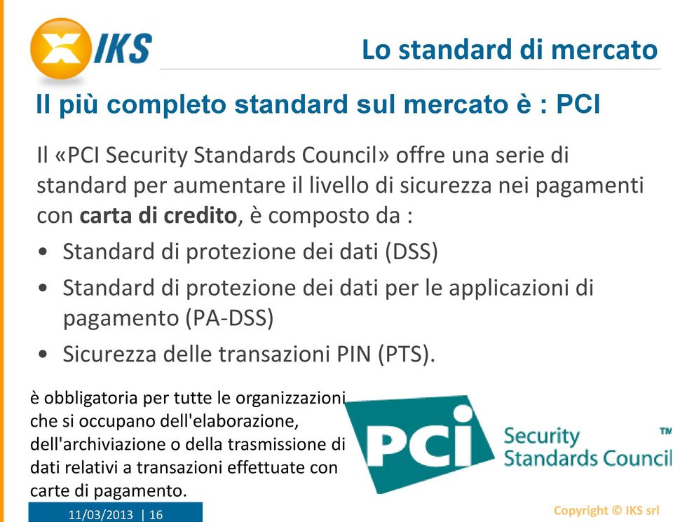 protezione dei dati per le applicazioni di pagamento (PA-DSS) Sicurezza delle transazioni PIN (PTS).