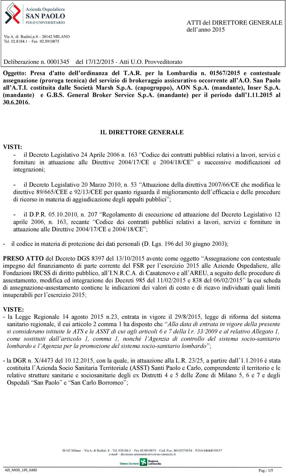 p.A. (mandante) e G.B.S. General Broker Service S.p.A. (mandante) per il periodo dall 1.11.2015 al 30.6.2016. IL DIRETTORE GENERALE VISTI: - il Decreto Legislativo 24 Aprile 2006 n.