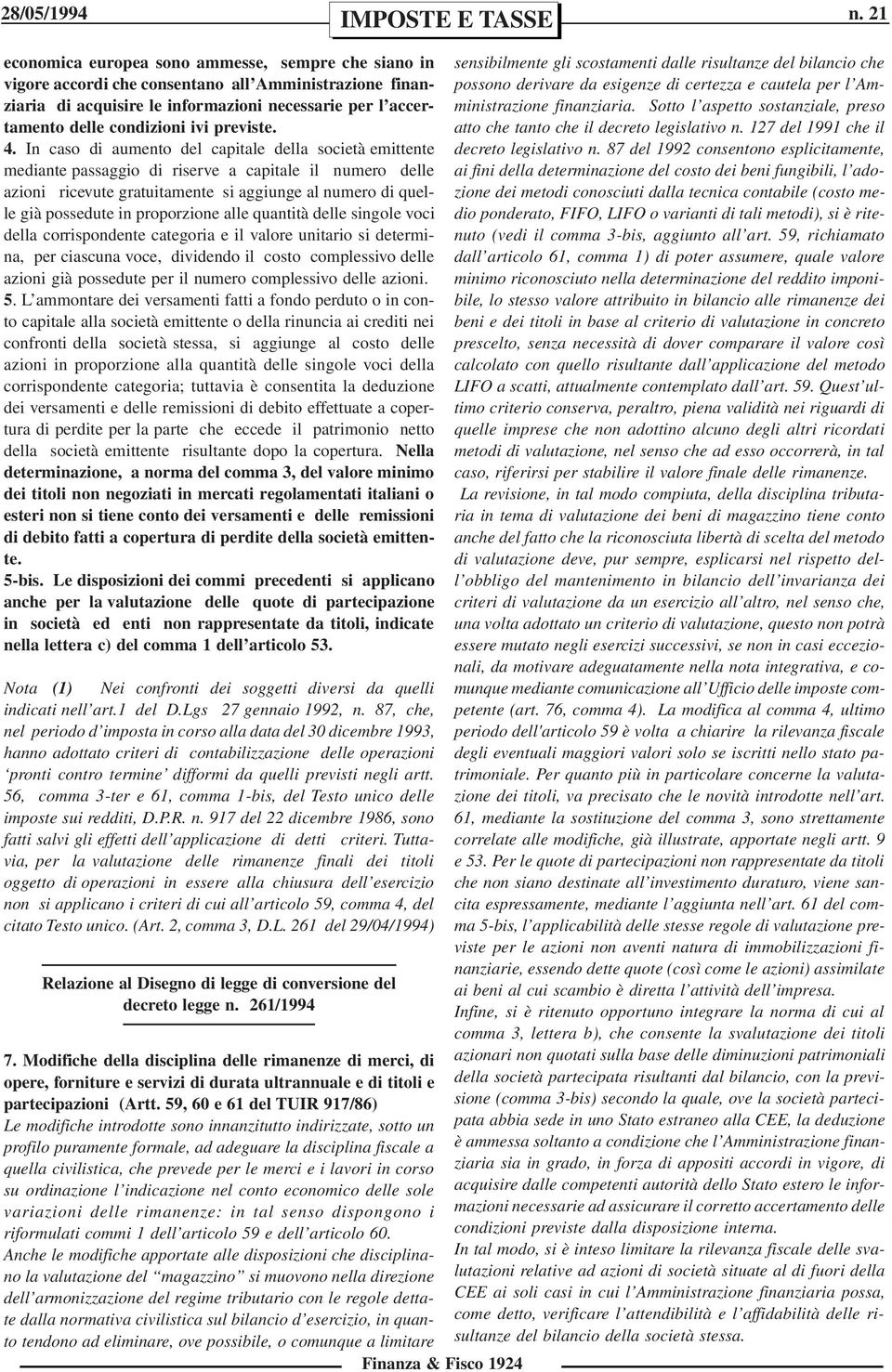 In caso di aumento del capitale della società emittente mediante passaggio di riserve a capitale il numero delle azioni ricevute gratuitamente si aggiunge al numero di quelle già possedute in