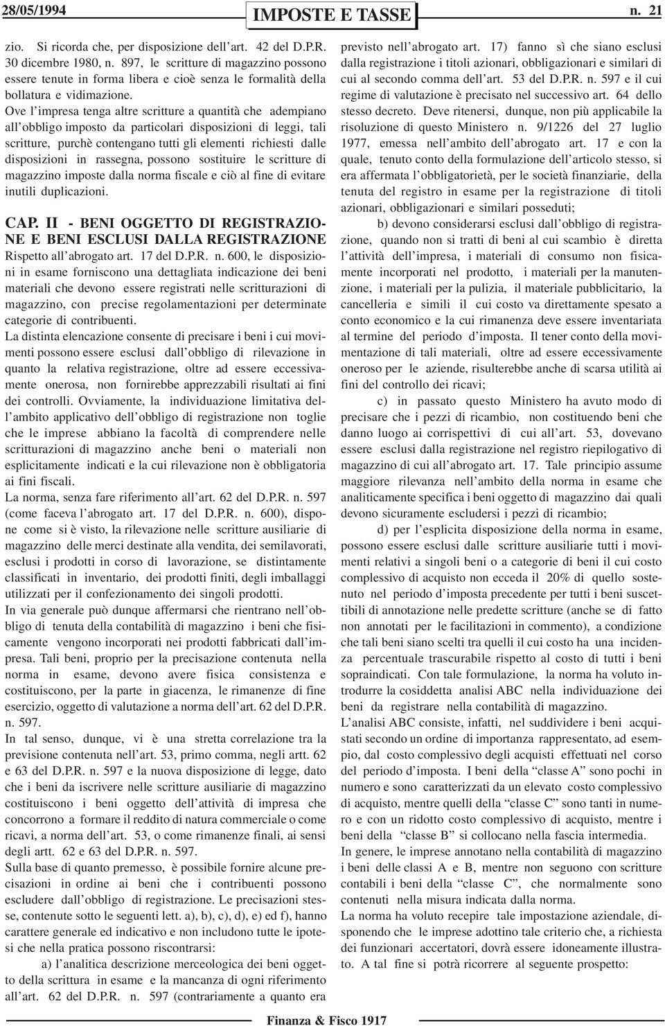 Ove l impresa tenga altre scritture a quantità che adempiano all obbligo imposto da particolari disposizioni di leggi, tali scritture, purchè contengano tutti gli elementi richiesti dalle