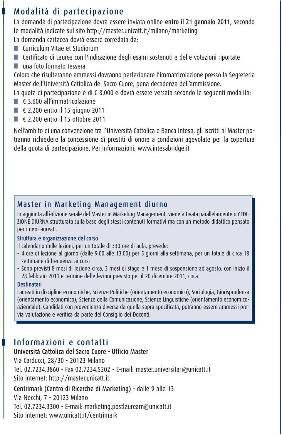 formato tessera Coloro che risulteranno ammessi dovranno perfezionare l immatricolazione presso la Segreteria Master dell Università Cattolica del Sacro Cuore, pena decadenza dell ammissione.